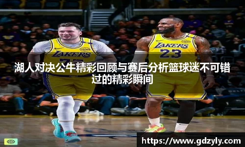 湖人对决公牛精彩回顾与赛后分析篮球迷不可错过的精彩瞬间
