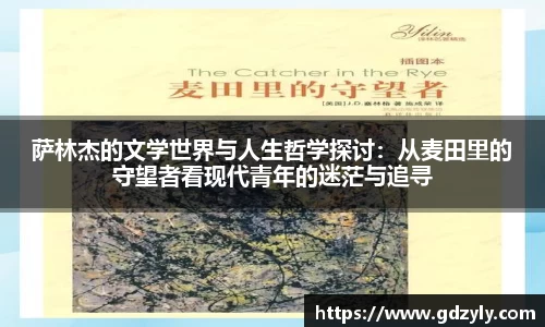 萨林杰的文学世界与人生哲学探讨：从麦田里的守望者看现代青年的迷茫与追寻